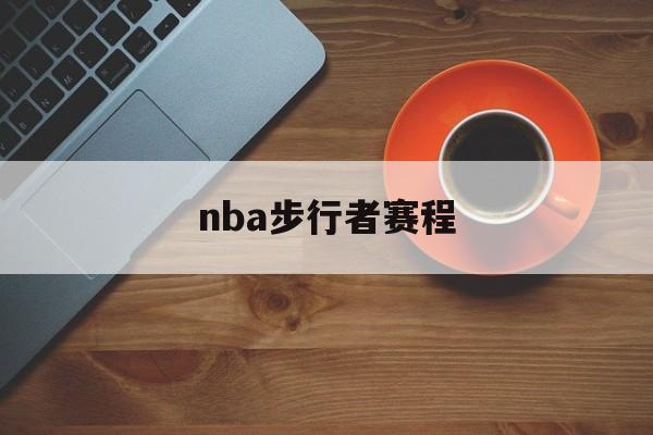 nba步行者赛程_(nba步行者阵容) 第1张 nba步行者赛程_(nba步行者阵容) 第1张