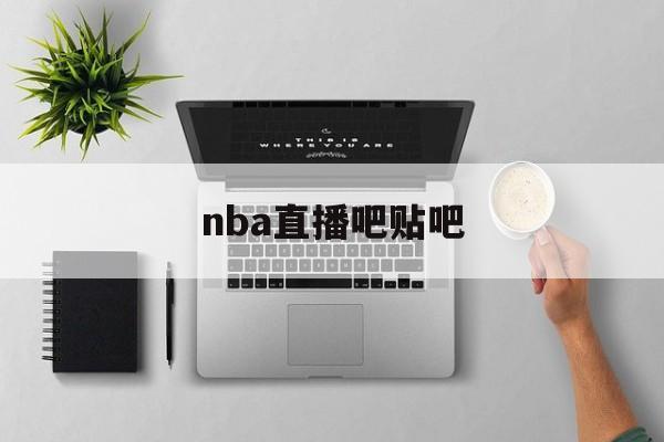 nba直播吧贴吧_(nbazhibo吧) 第1张 nba直播吧贴吧_(nbazhibo吧) 第1张