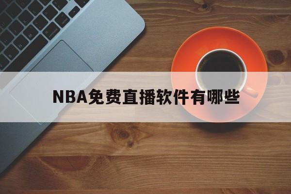NBA免费直播软件有哪些_(nba免费视频直播app哪个软件好)