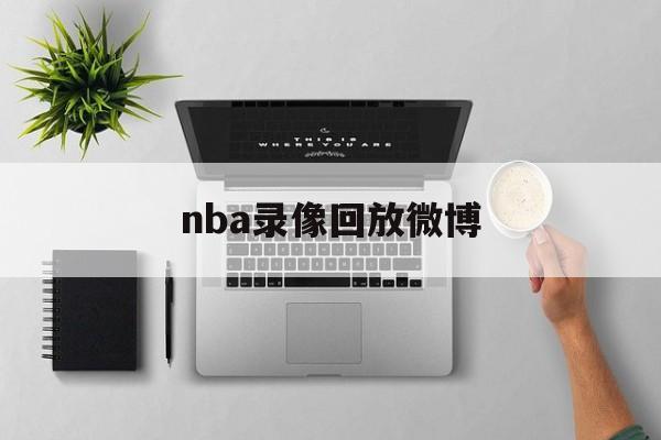 nba录像回放微博_(nba录像回放微博中文完整版)  第1张