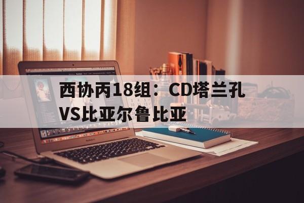 西协丙18组：CD塔兰孔VS比亚尔鲁比亚的简单介绍