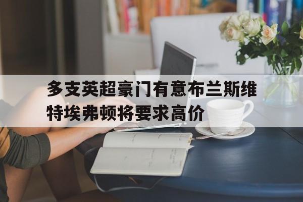 关于多支英超豪门有意布兰斯维特埃弗顿将要求高价的信息  第1张