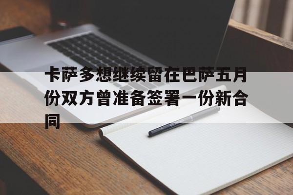 关于卡萨多想继续留在巴萨五月份双方曾准备签署一份新合同的信息  第1张